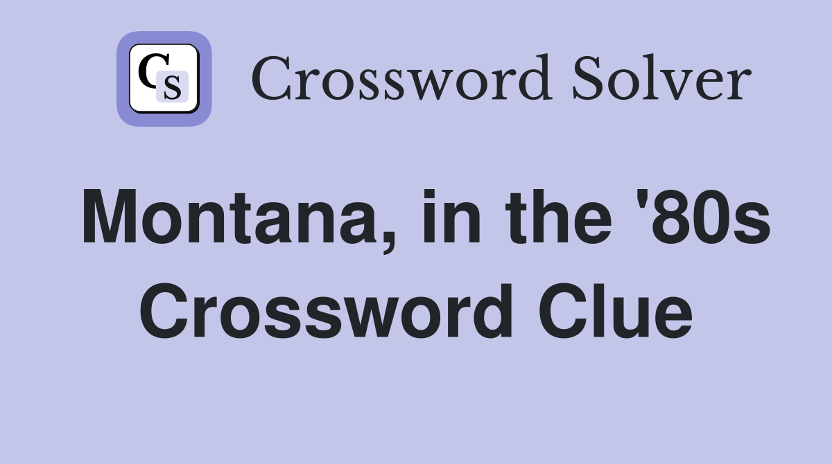 Montana, in the '80s Crossword Clue Answers Crossword Solver